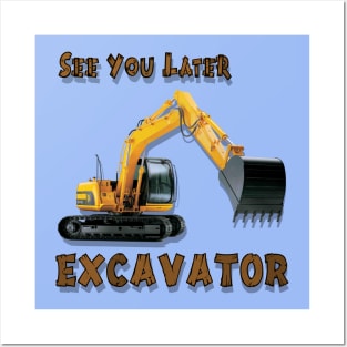 Excavator See You Later Construction Equipment Posters and Art